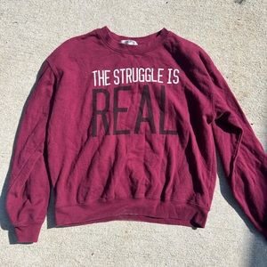 “ The struggle is real” Maroon Crewneck
